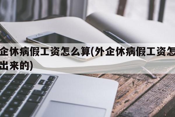 外企休病假工资怎么算(外企休病假工资怎么算出来的)